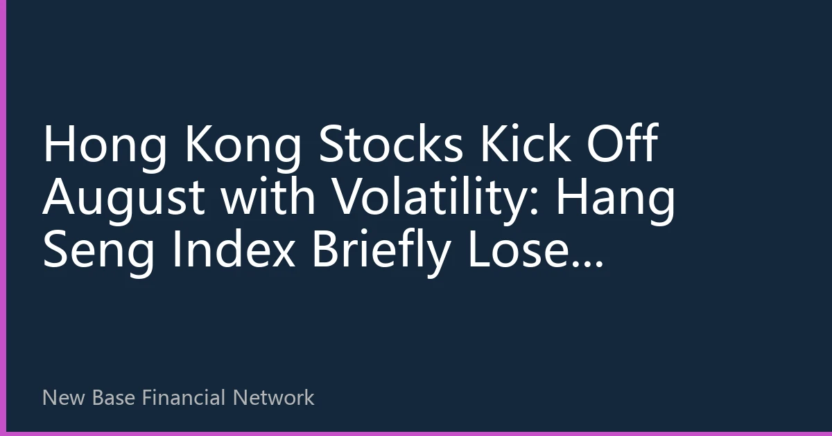 Hong Kong Stocks Kick Off August with Volatility: Hang Seng Index Briefly Loses 26,000—Can AI and High-Dividend Dual Themes Sustain the Second Half?