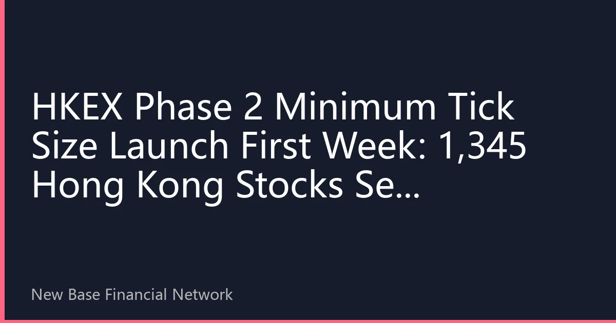 HKEX Phase 2 Minimum Tick Size Launch First Week: 1,345 Hong Kong Stocks See Quotation Halved, Trading Ecosystem Reshaping Underway
