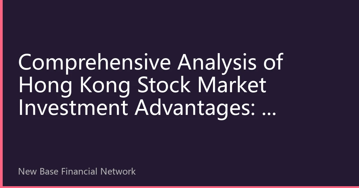 Comprehensive Analysis of Hong Kong Stock Market Investment Advantages: A Strategic Choice for Global Asset Allocation in 2026